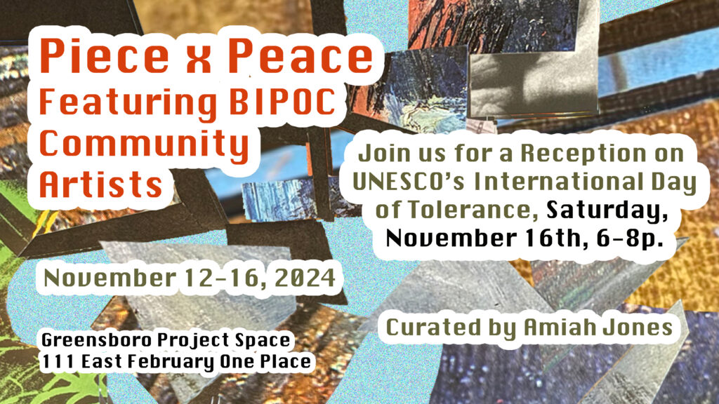 Piece x Peace, Featuring BIPOC Community Artists Event banner. November 12-16, 2024. Reception is November 16, 2024, from 6pm-8pm. Greensboro Project Space. Curated by Amiah Jones